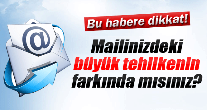 Maillerdeki büyük tehlike