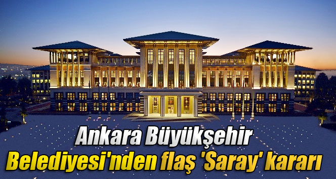 Ankara Büyükşehir Belediyesi’nden flaş ‘Saray’ kararı