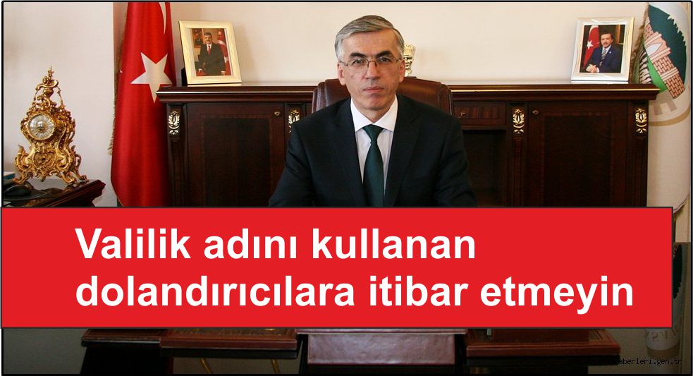 Valilik adını kullanan dolandırıcılara itibar etmeyin