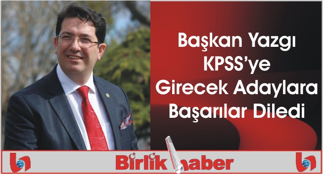 Başkan Yazgı KPSS’ye Girecek Adaylara Başarılar Diledi