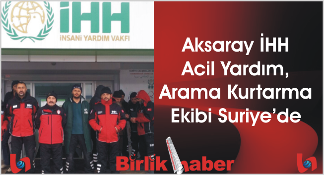 Aksaray İHH Acil Yardım, Arama Kurtarma Ekibi Suriye’de