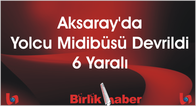 Aksaray’da Yolcu Midibüsü Devrildi: 6 Yaralı