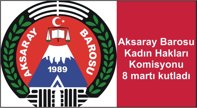 Aksaray Barosu Kadın Hakları Komisyonu 8 martı kutladı