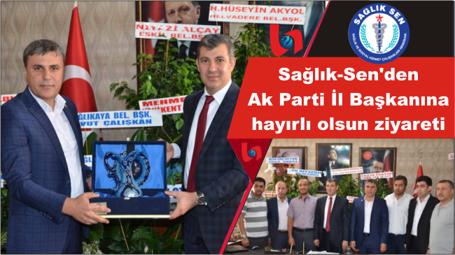 Sağlık-Sen’den Ak Parti İl Başkanına hayırlı olsun ziyareti