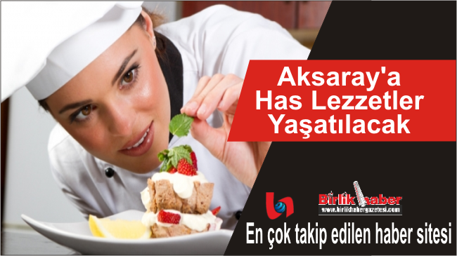 Aksaray’a Has Lezzetler Yaşatılacak