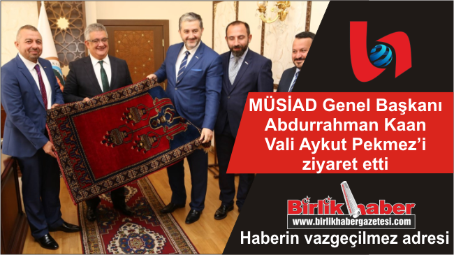 MÜSİAD Genel Başkanı, Vali Pekmez’i ziyaret etti