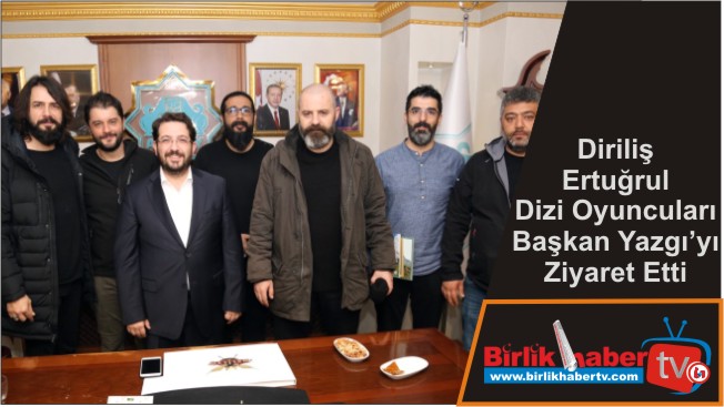 Diriliş Ertuğrul Dizi Oyuncuları Başkan Yazgı’yı Ziyaret Etti