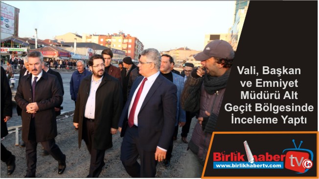 Vali, Başkan ve Emniyet Müdürü Alt Geçit Bölgesinde İnceleme Yaptı