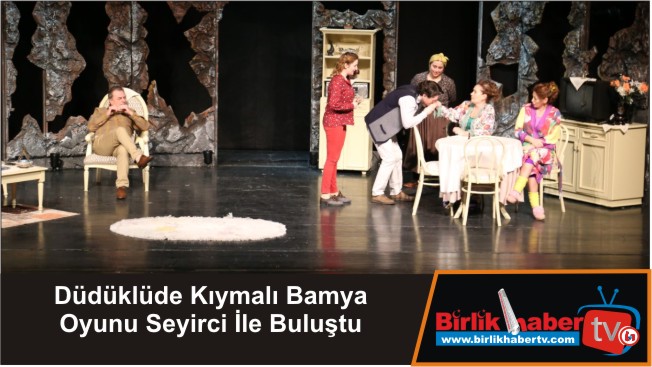 Düdüklüde Kıymalı Bamya Oyunu Seyirci İle Buluştu