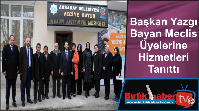 Başkan Yazgı Bayan Meclis Üyelerine Hizmetleri Tanıttı