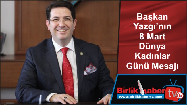 Başkan Yazgı’nın 8 Mart Dünya Kadınlar Günü Mesajı