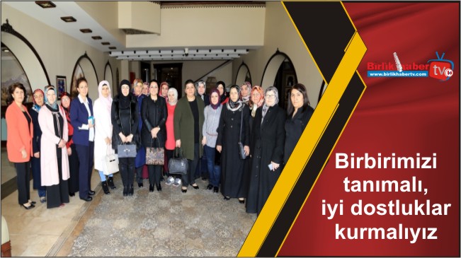 Birbirimizi tanımalı, iyi dostluklar kurmalıyız