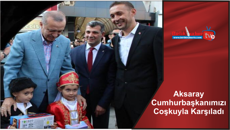 Aksaray Cumhurbaşkanımızı Coşkuyla Karşıladı