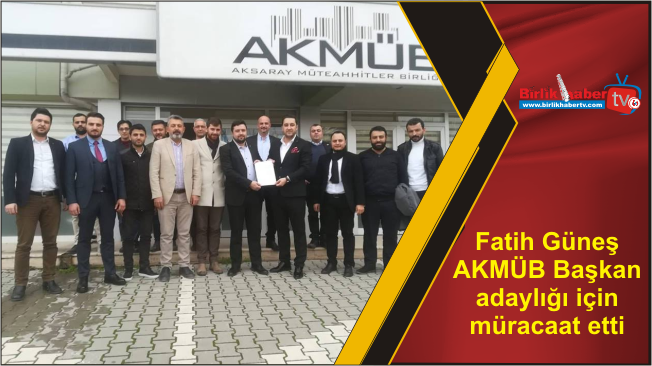 Fatih Güneş AKMÜB Başkan adaylığı için müracaat etti