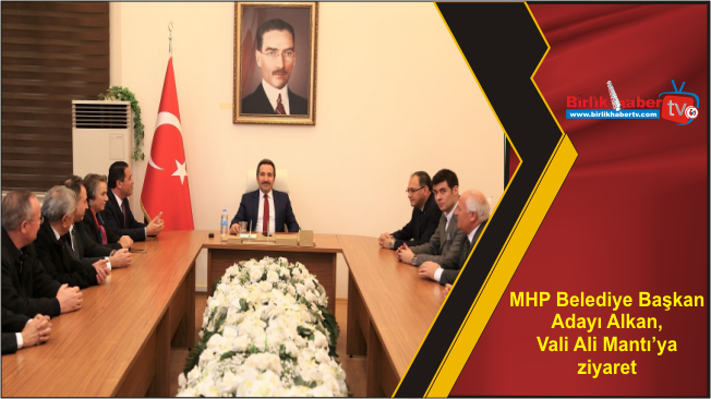 MHP Belediye Başkan Adayı Alkan, Vali Ali Mantı’ya ziyaret