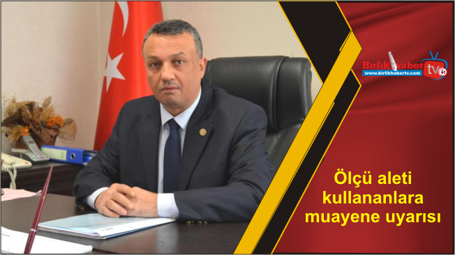 Ölçü aleti kullananlara muayene uyarısı