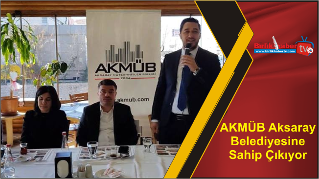 AKMÜB Aksaray Belediyesine Sahip Çıkıyor