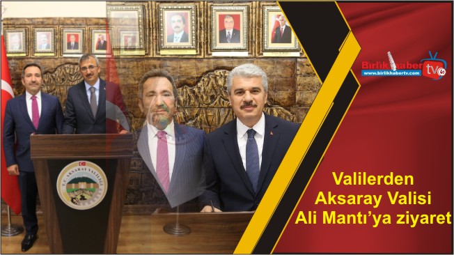 Valilerden Aksaray Valisi Ali Mantı’ya ziyaret