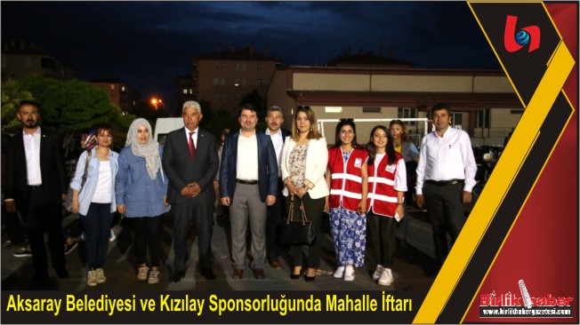 Aksaray Belediyesi ve Kızılay Sponsorluğunda Mahalle İftarı