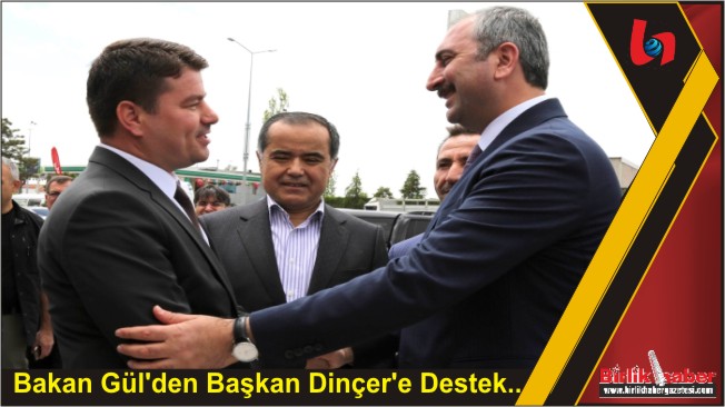 Bakan Gül’den Başkan Dinçer’e Destek..