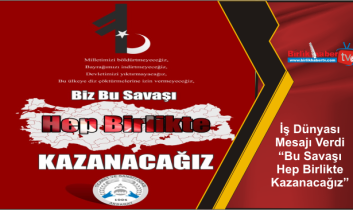 İş Dünyası Mesajı Verdi “Bu Savaşı Hep Birlikte Kazanacağız”