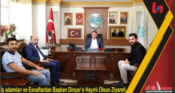 İş adamları ve Esnaflardan Başkan Dinçer’e Hayırlı Olsun Ziyareti