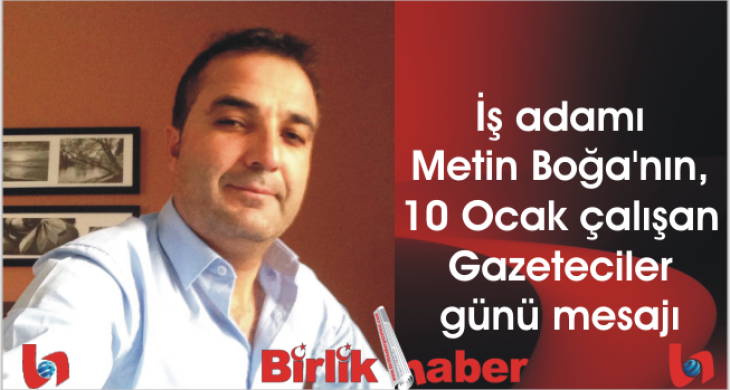 İş adamı Metin Boğa’nın, 10 Ocak çalışan Gazeteciler günü mesajı