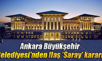 Ankara Büyükşehir Belediyesi’nden flaş ‘Saray’ kararı