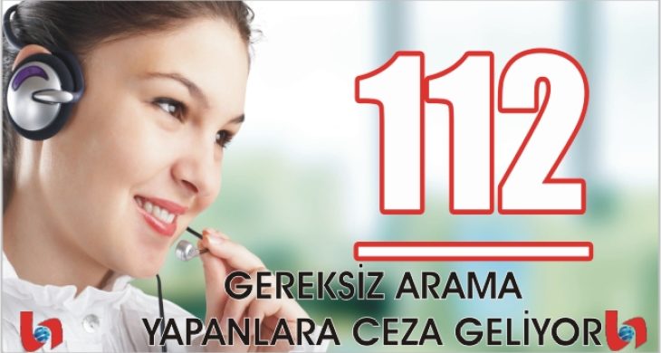 112 Acil Çağrı Merkezine Gereksiz Çağrı yapanlara ceza kesilecek