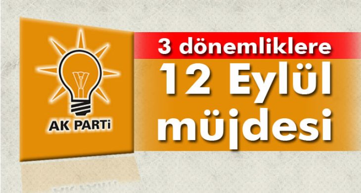 AK Parti’de 3 dönemliklere 12 Eylül müjdesi