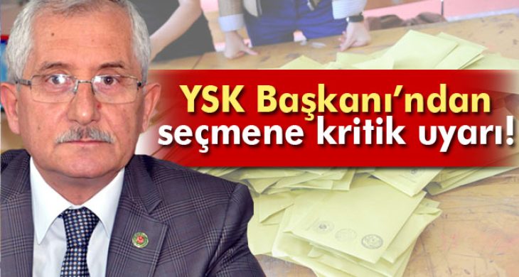 YSK Başkanı’ndan seçmene kritik uyarı