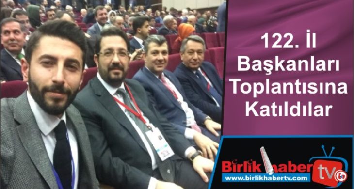 122. İl Başkanları Toplantısına Katıldılar