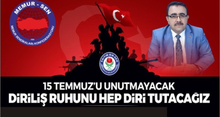 15 Temmuz’u unutmayacak, diriliş ruhunu hep diri tutacağız