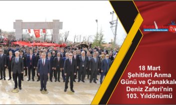 18 Mart Şehitleri Anma Günü ve Çanakkale Deniz Zaferi’nin 103. yıldönümü