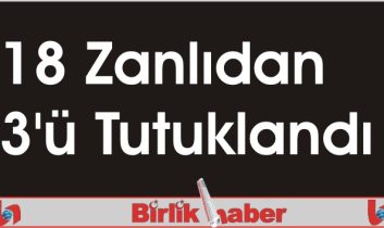 18 Zanlıdan 3’ü Tutuklandı