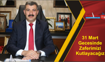 31 Mart Gecesinde Zaferimizi Kutlayacağız