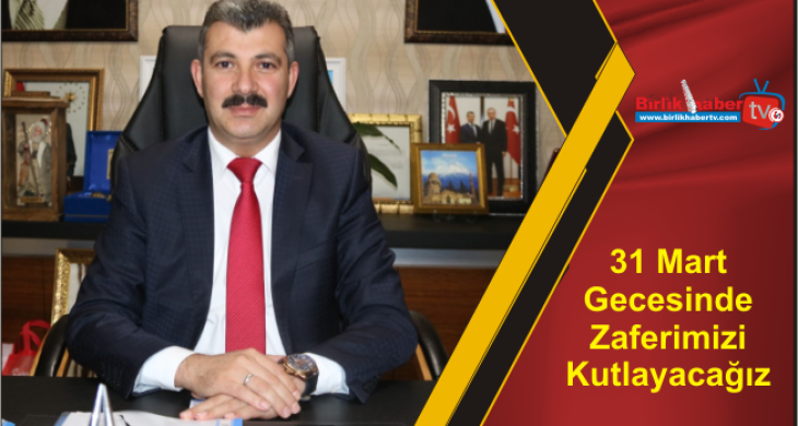 31 Mart Gecesinde Zaferimizi Kutlayacağız