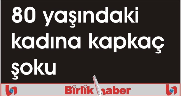 80 yaşındaki kadına kapkaç şoku