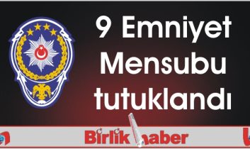 9 Emniyet Mensubu tutuklandı