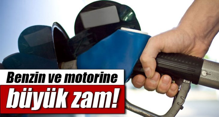 Benzin ve motorine büyük zam