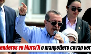 Erdoğan, Menderes ve Mursi’li o manşetlere cevap verdi