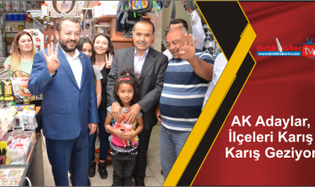 AK Adaylar, İlçeleri Karış Karış Geziyor