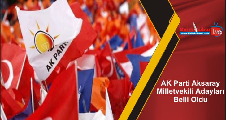 AK Parti Aksaray Milletvekili Adayları Belli Oldu