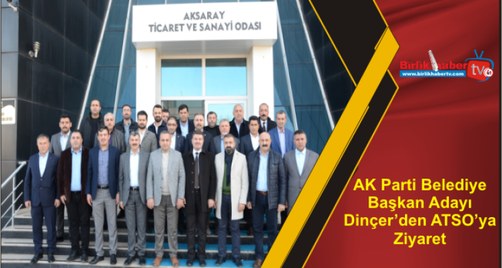 AK Parti Belediye Başkan Adayı Dinçer’den ATSO’ya Ziyaret