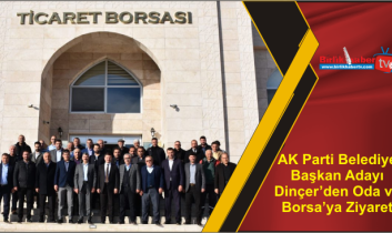 AK Parti Belediye Başkan Adayı Dinçer’den Oda ve Borsa’ya Ziyaret