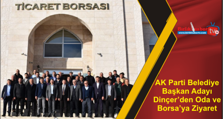 AK Parti Belediye Başkan Adayı Dinçer’den Oda ve Borsa’ya Ziyaret