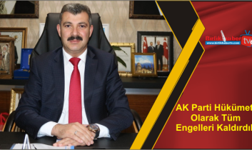 AK Parti Hükümeti Olarak Tüm Engelleri Kaldırdık