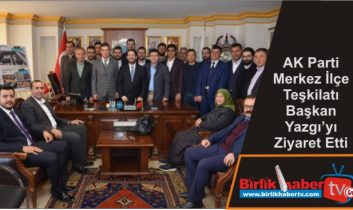 AK Parti Merkez İlçe Teşkilatı Başkan Yazgı’yı Ziyaret Etti