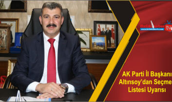 AK Parti İl Başkanı Altınsoy’dan Seçmen Listesi Uyarısı