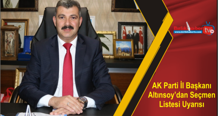 AK Parti İl Başkanı Altınsoy’dan Seçmen Listesi Uyarısı